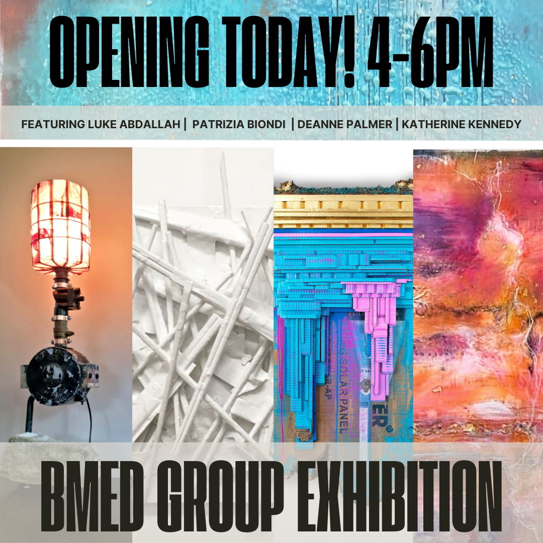 OPENING TODAY, 4-6PM - BMED GROUP EXHIBITION