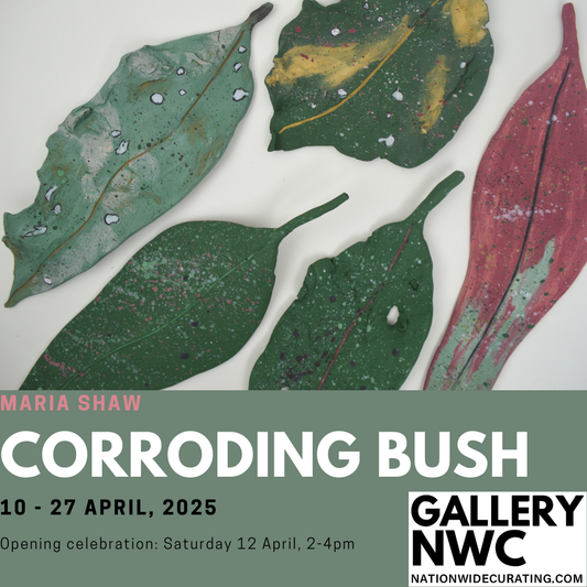 FIRST DAY!   Maria Shaw's solo exhibition Corroding Bush opens today at Gallery NWC!